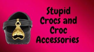 Stupid Crocs and Croc Accessories: you asked for it