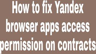 How to fix Yandex browser apps access permission on contracts | #Zillur TE