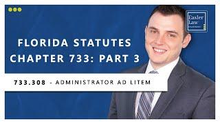 Florida Statute §733.308 - Administrator Ad Litem