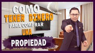 COMO TENER DINERO PARA COMPRAR UNA PROPIEDAD