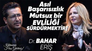 Asıl Başarısızlık Mutsuz Bir Evliliği Sürdürmektir! - Bahar Eriş