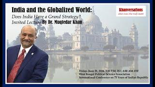 India and the Globalized World: Does India have a Grand Strategy Invited Lecture to West Bengal PSA