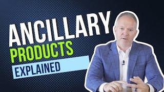 Ancillary Products EXPLAINED