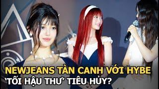 NewJeans tàn canh với HYBE, 'tối hậu thư' tiêu hủy?