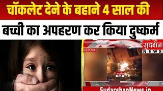 Delhi Molestation Case : चॉकलेट का लालच दे कर 4 साल की बच्ची के साथ किया दुष्कर्म!