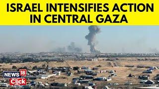 Israel Intensifies Action In Central Gaza, Operation Underway In Eastern Rafah | News18 | N18V