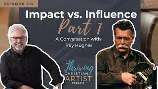 315 - Is It Better to Have Impact or Influence? || How to Live a Life of Legacy || Prophetic Art