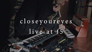 closeyoureyes - live at f5