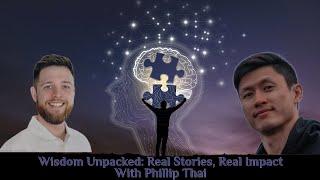 Wisdom Unpacked: Real Stories, Real Impact with Phillip Thai