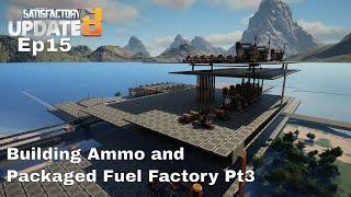 Building Ammo and Packaged Fuel Factory Pt3 - Ep 15, Satisfactory Update 8 Modded Playthrough