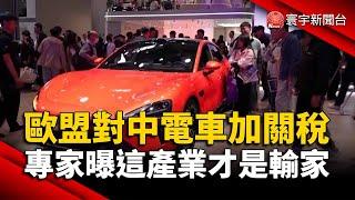 歐盟對中國進口EV加關稅 專家曝「這產業」才是真正輸家｜#寰宇新聞 @globalnewstw