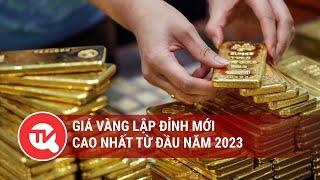 Giá vàng lập đỉnh mới, cao nhất từ đầu năm  2023 | Truyền hình Quốc hội Việt Nam