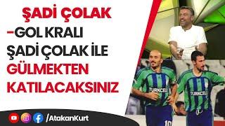 Gol Kralı " Şadi Çolak " ile GÜLMEKTEN KATILACAKSINIZ 