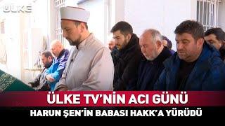 Ülke TV'nin Acı Günü... Harun Şen'in Babası Mahmut Şen Hakk'a Yürüdü