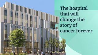 The hospital that will change the story of cancer forever