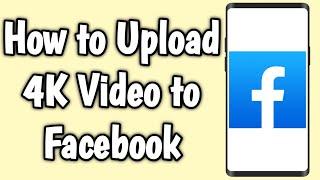 How to Upload 4K Video to Facebook