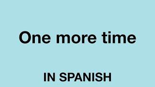 How To Say (One more time) In Spanish