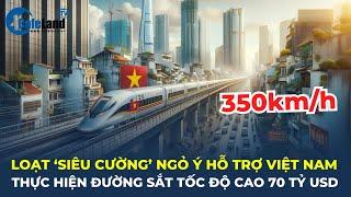 Đường sắt cao tốc 70 TỶ USD, chạy 350km/h: Hàng loạt "SIÊU CƯỜNG" ngỏ ý hỗ trợ Việt Nam | CafeLand