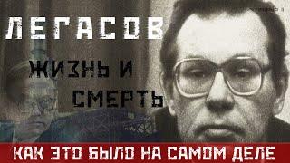 ЛЕГАСОВ. ЖИЗНЬ И СМЕРТЬ - КАК ЭТО БЫЛО НА САМОМ ДЕЛЕ