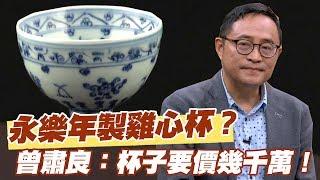 【精華版】永樂年製雞心杯？曾肅良：這杯子要價幾千萬！