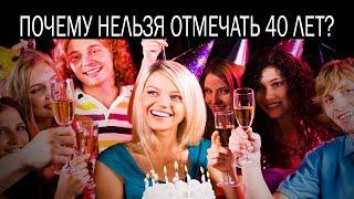 Почему нельзя отмечать 40 лет