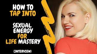 Harnessing Your Sexual Energy for Life Mastery (Interview)