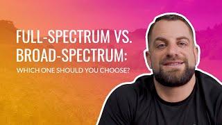 Full-Spectrum vs. Broad-Spectrum: Which One Should You Choose?