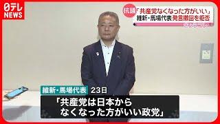 【維新・馬場代表】「共産党なくなった方がいい」発言撤回を拒否