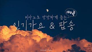  피아노로 잔잔하게 듣는 인기가요&팝송 100곡 모음 | 100 Piano Covers of  Popular K-Pop and Pop songs | 매장음악 카페 병원 집중 공부