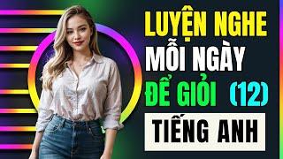 Luyện Nghe Nói Hằng Ngày Để Giỏi Tiếng Anh | Những Câu Ngắn Gọn, Dễ Nhớ Hay Sử Dụng | #12