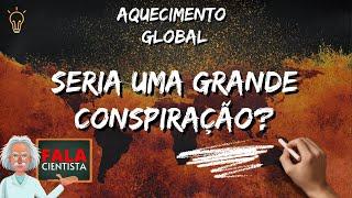 AQUECIMENTO GLOBAL, SERIA UMA GRANDE CONSPIRAÇÃO? A CIÊNCIA EXPLICA! | Fala Cientista