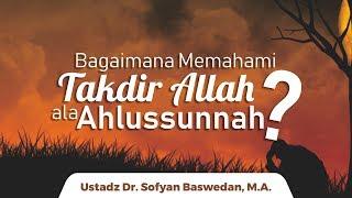 Kajian Islam - Memahami Takdir Allah Ala Ahlussunnah - Ustadz Dr. Sofyan Baswedan, M.A.