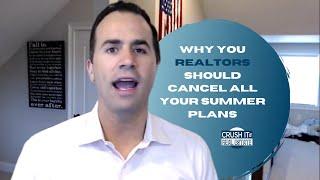 Why you Realtors should cancel all your Summer plans!