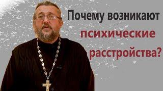 ПОЧЕМУ ВОЗНИКАЮТ ПСИХИЧЕСКИЕ РАССТРОЙСТВА? Священник Игорь Сильченков.