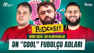 Podcast #2 | AVRO 2024 -de olmayanlar, en "cool" fubolcu adlari, futbolcu qardaslar | FUTBOL