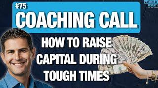 How to Raise Capital During Tough Times - Coaching Call + Q&A