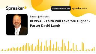 REVIVAL - Faith Will Take You Higher - Pastor David Lamb