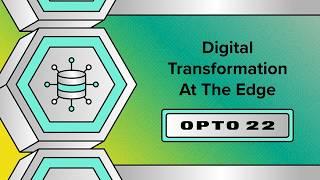 Digital Transformation At The Edge With Opto 22's Devices