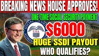 BREAKING News House Approves: $6000 One-Time Social Security Payment for SSDI—Who Qualifies?