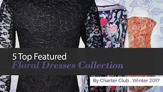 5 Top Featured Floral Dresses Collection By Charter Club , Winter 2017