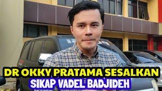 DR OKKY PRATAMA SESALKAN SIKAP VADEL BADJIDEH SEAKAN MENANTANG