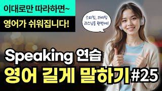 [중급] 영어 길게 말하기 #25 | 문장 확장 연습 | 영어가 쉬워지는 최고의 방법! | 이대로만 따라해 보세요! | 스피킹, 라이팅, 리스닝을 한번에!