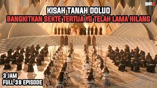 KISAH TANAH DOLUO BANGKITKAN SEKTE TERTUA YG TELAH LAMA HILANG | FULL 38 EPISODE - ALUR CERITA FILM