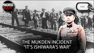 The Mukden Incident of 1931-1932 |  The Japanese invasion of Manchuria "It's Ishiwara's War"