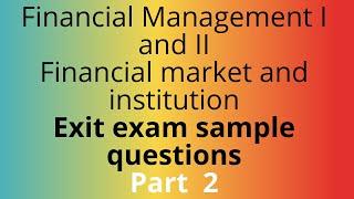 Financial management 1 & 2 Financial market & institution Exit exam Sample questions | Part 2