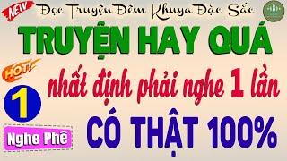 Hay Quá! Nhất định phải nghe 1 lần: CÓ THẬT 100% - Đọc truyện đêm khuya đặc sắc phần 1 #doctruyen