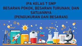 IPA KELAS 7 SMP BESARAN POKOK, BESARAN TURUNAN, DAN SATUANNYA (PENGUKURAN DAN BESARAN)