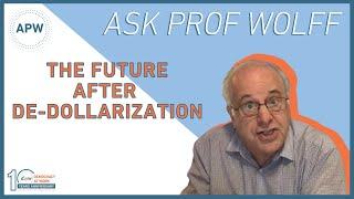 Ask Prof Wolff: The Future After De-Dollarization