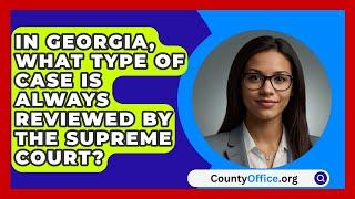 In Georgia, What Type Of Case Is Always Reviewed By The Supreme Court? - CountyOffice.org