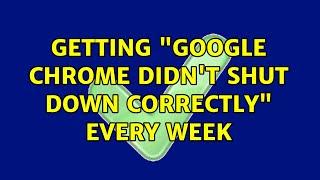 Getting "Google Chrome didn't shut down correctly" every week (11 Solutions!!)